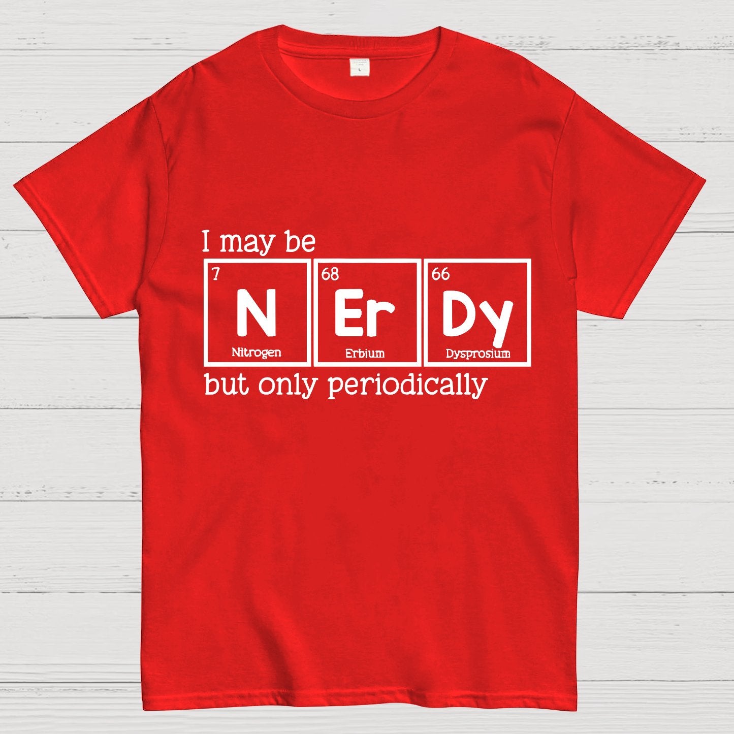 I May Be Nerdy But Only Periodically Geek T-Shirt
