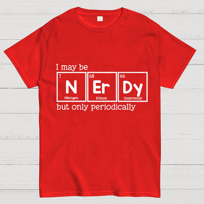 I May Be Nerdy But Only Periodically Geek T-Shirt