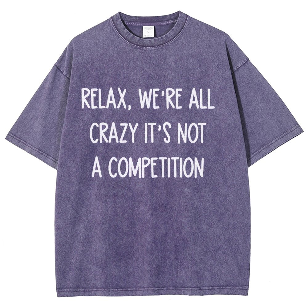 Funny Crazy Sarcastic Relax, We're All Crazy It's Not A Competition Vintage Distressed T-shirt