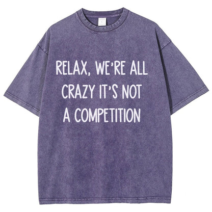 Funny Crazy Sarcastic Relax, We're All Crazy It's Not A Competition Vintage Distressed T-shirt