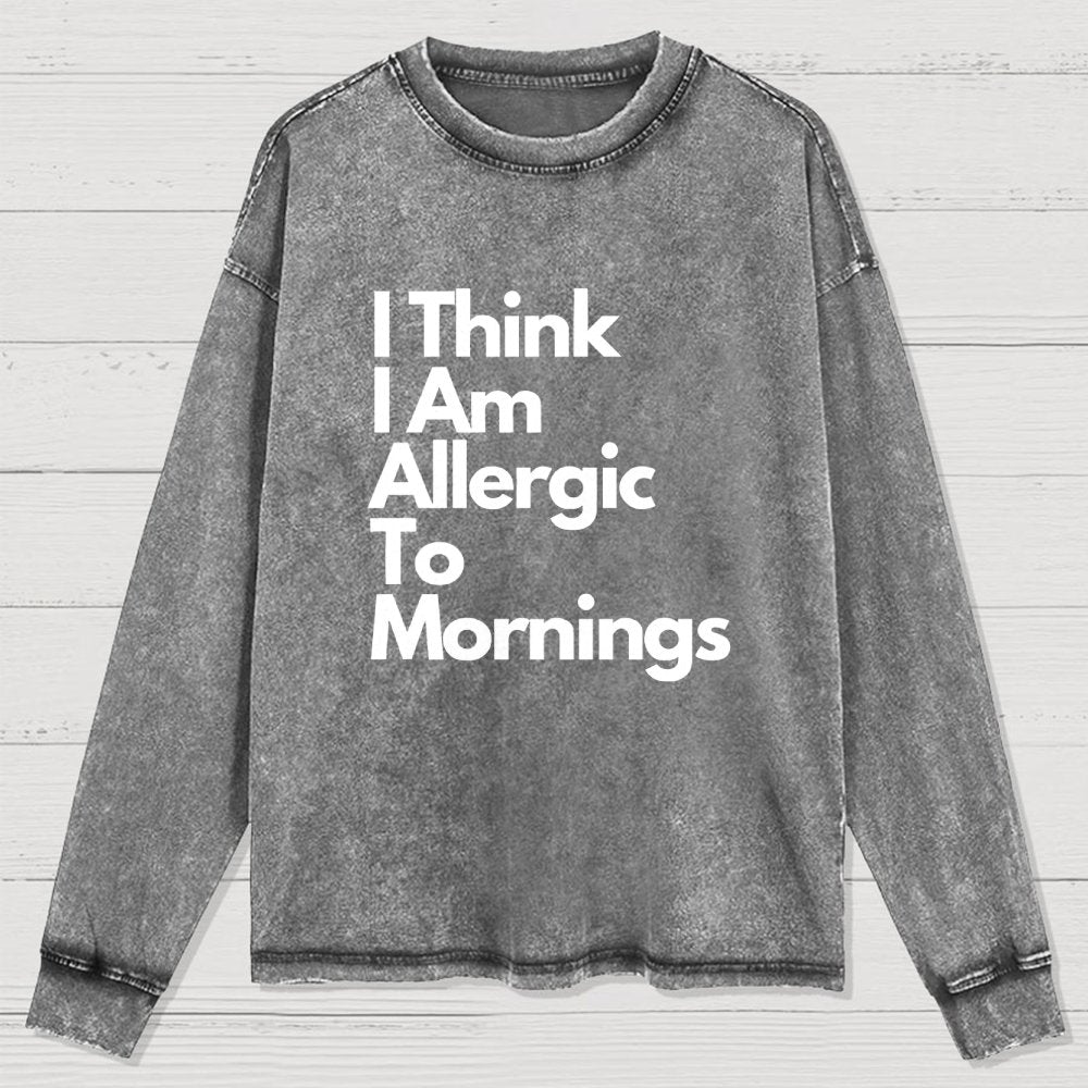 I Think I Am Allergic To Mornings Washed Long Sleeve Tee