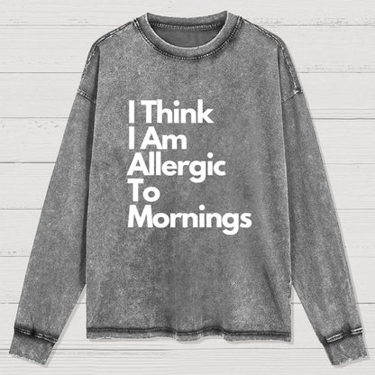 I Think I Am Allergic To Mornings Washed Long Sleeve Tee