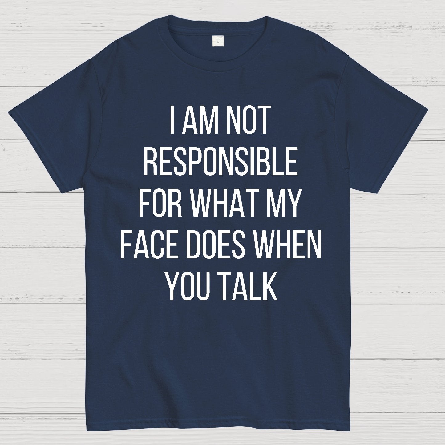 I Am Not Responsible For What My Face Does When You Talk Geek T-Shirt