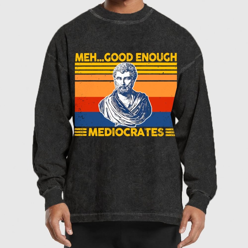 Meh Good Enough Mediocrates Washed Long Sleeve Tee