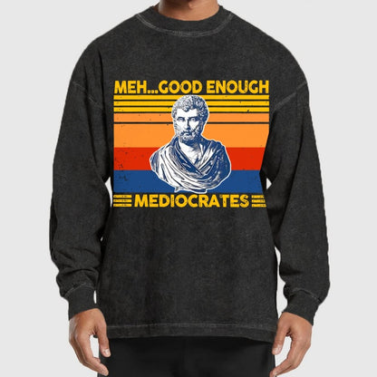 Meh Good Enough Mediocrates Washed Long Sleeve Tee