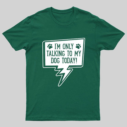 I'm Only Talking To My Dog Today Geeky T-Shirt