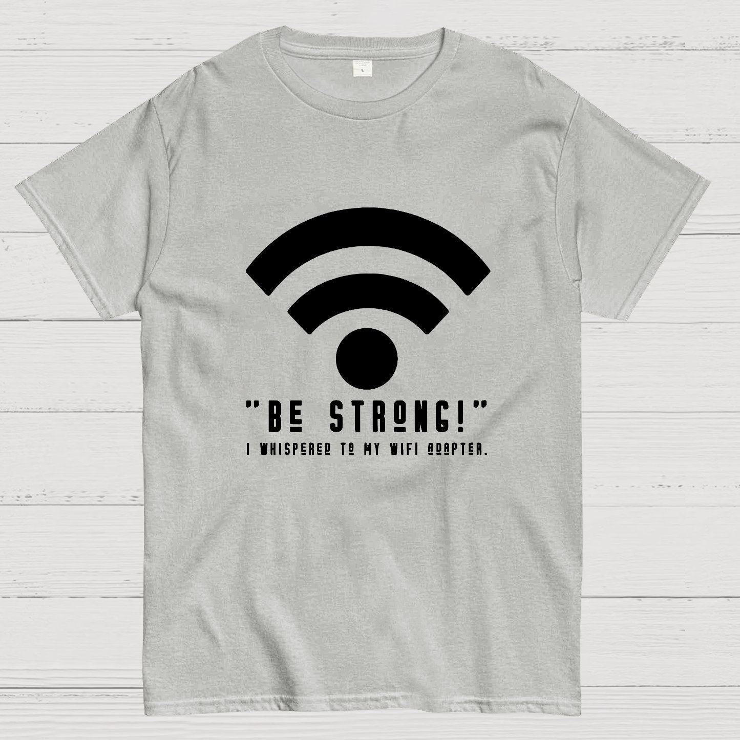 Be Strong Wifi Funny Geeky T-Shirt