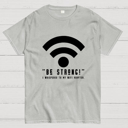 Be Strong Wifi Funny Geeky T-Shirt