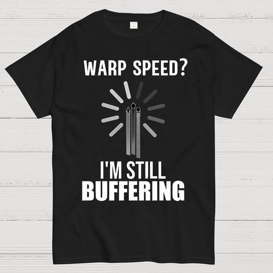 Warp Speed？I’m Still Buffering… Geek T-Shirt