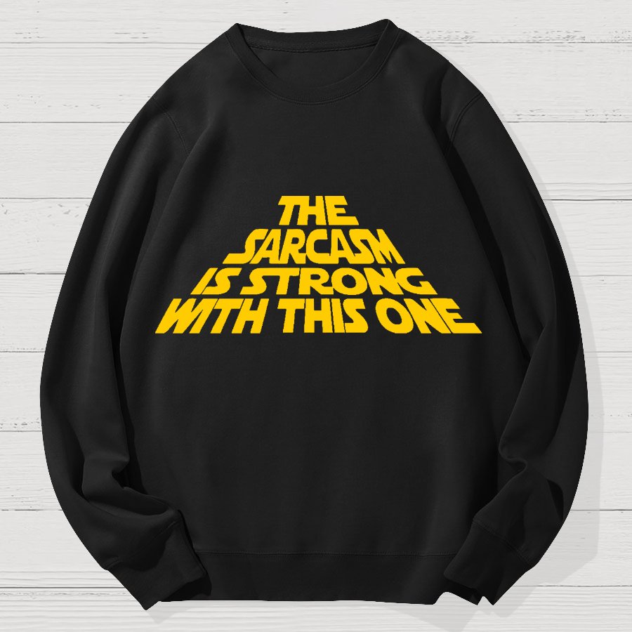 The Sarcasm Is Strong With This One Geek Cotton Sweatshirt