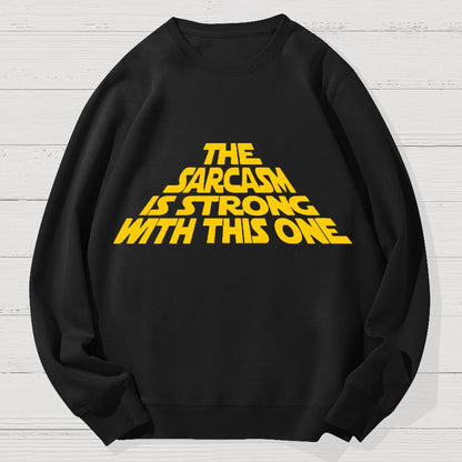 The Sarcasm Is Strong With This One Geek Cotton Sweatshirt