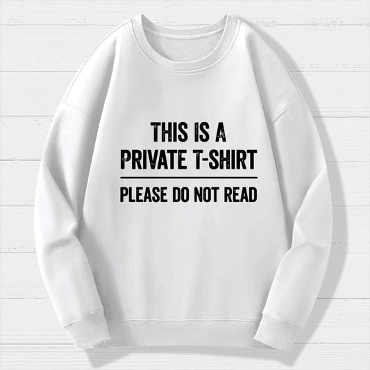 This Is A Private T-shirt Please Do Not Read Geek Cotton Sweatshirt