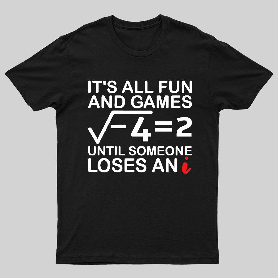 It's All Fun & Games Until Someone Loses An i , Funny Math Geeky T-Shirt