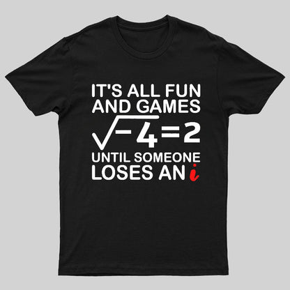 It's All Fun & Games Until Someone Loses An i , Funny Math Geeky T-Shirt
