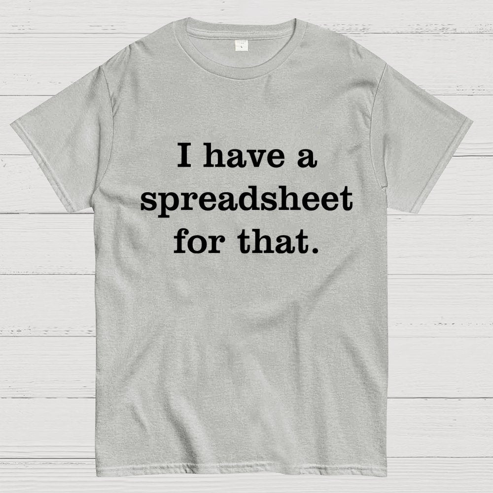 I Have A Spreadsheet For That Geek T-Shirt