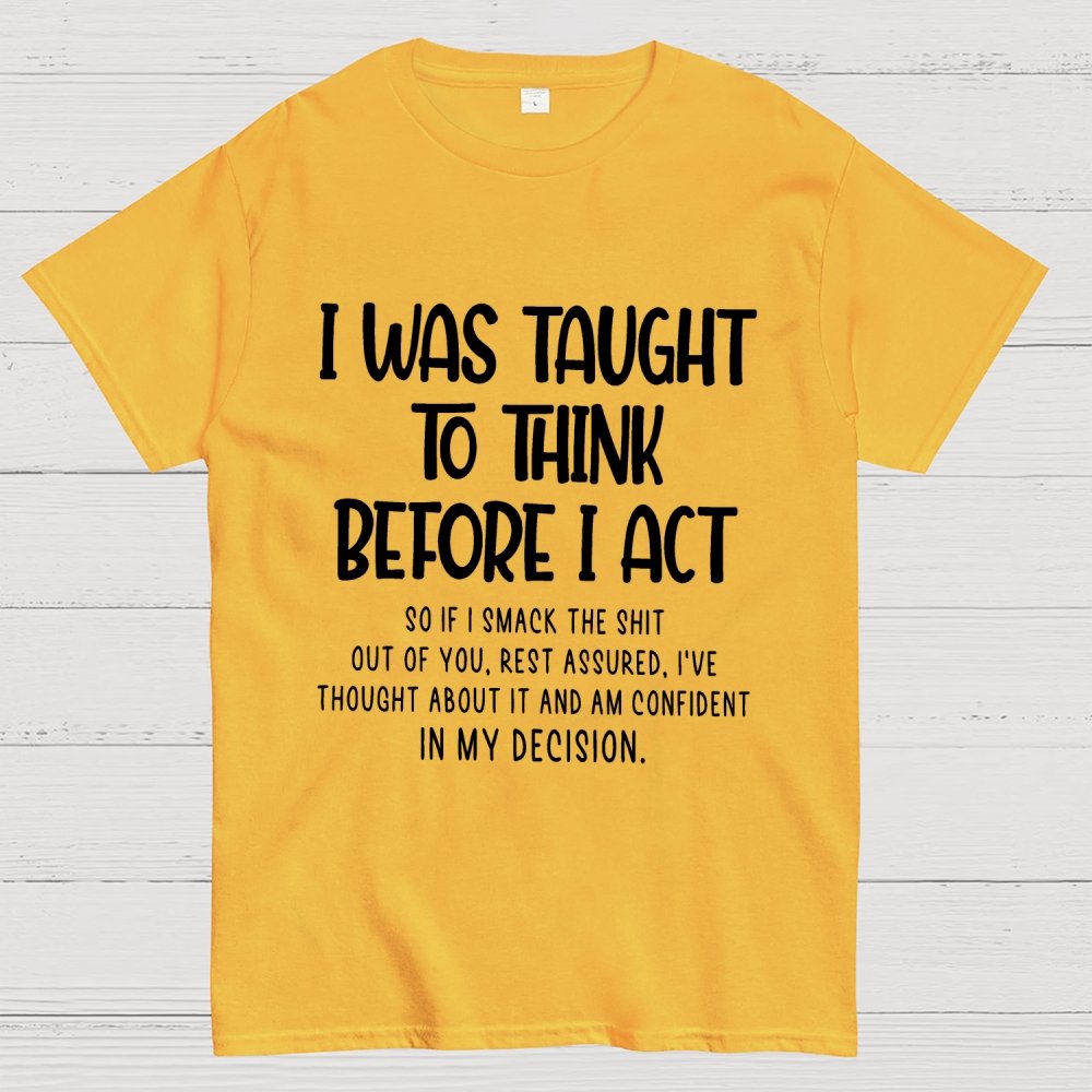 I Was Taught To Think Before I Act Funny Sarcasm Sarcastic Geek T-Shirt