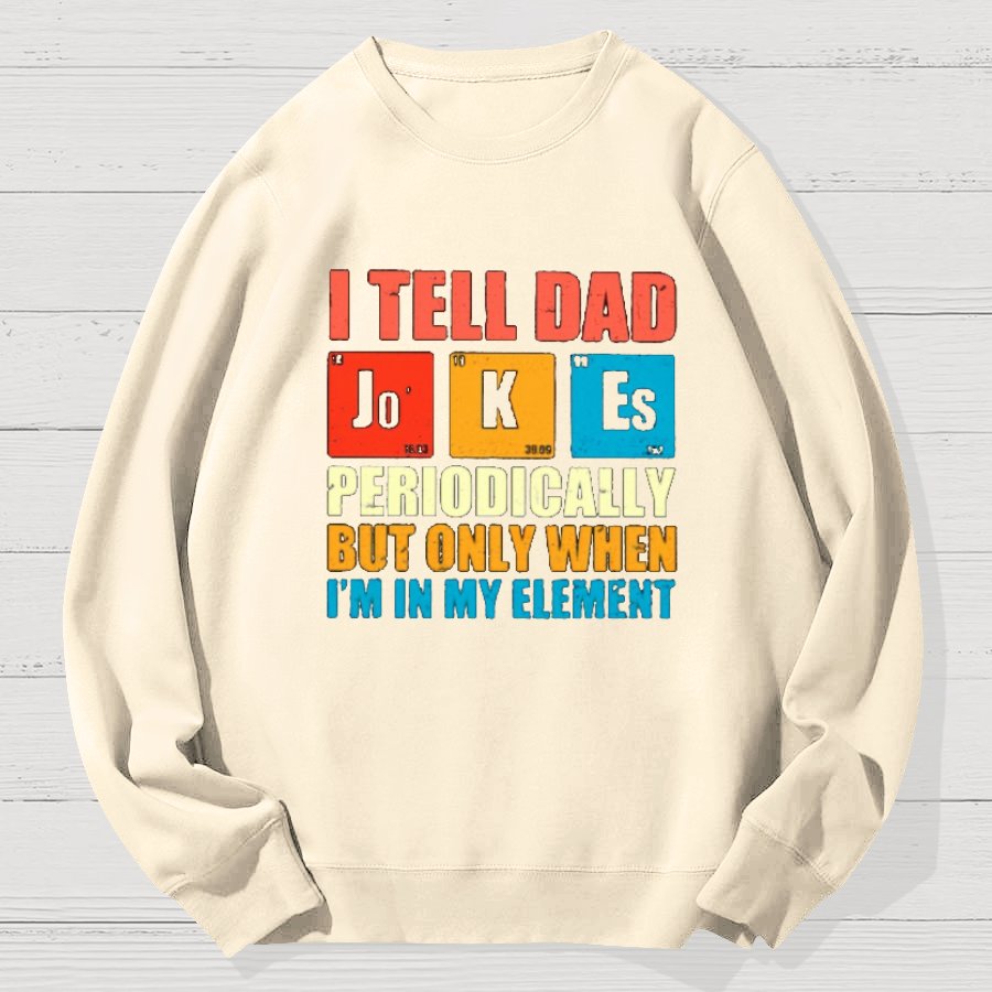 I Tell Dad Jokes Periodically But Only When I'm In My Element Funny Dad Geek Cotton Sweatshirt