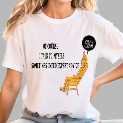 Of Course I Talk To My Self I Need Expert Advice Geek T-Shirt