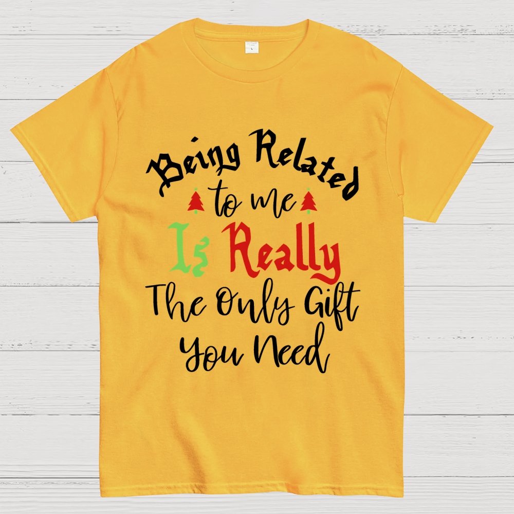 Being Related Το Με Is Really The Only Gift You Need Geek T-Shirt