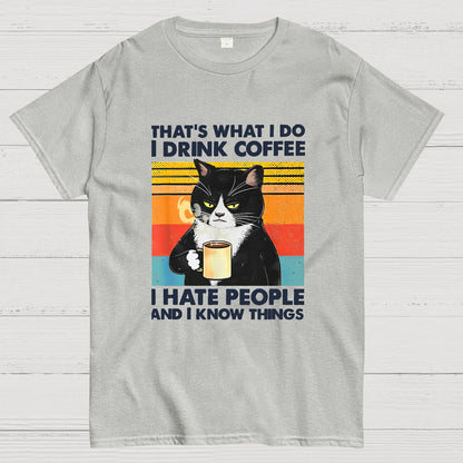 That's What I Do I Drink Coffee I Hate People And I Know Things Funny T-Shirt