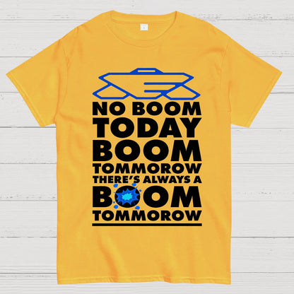 No Boom Today, Boom Tomorrow, Theres Always a Boom Tomorrow Geek T-Shirt