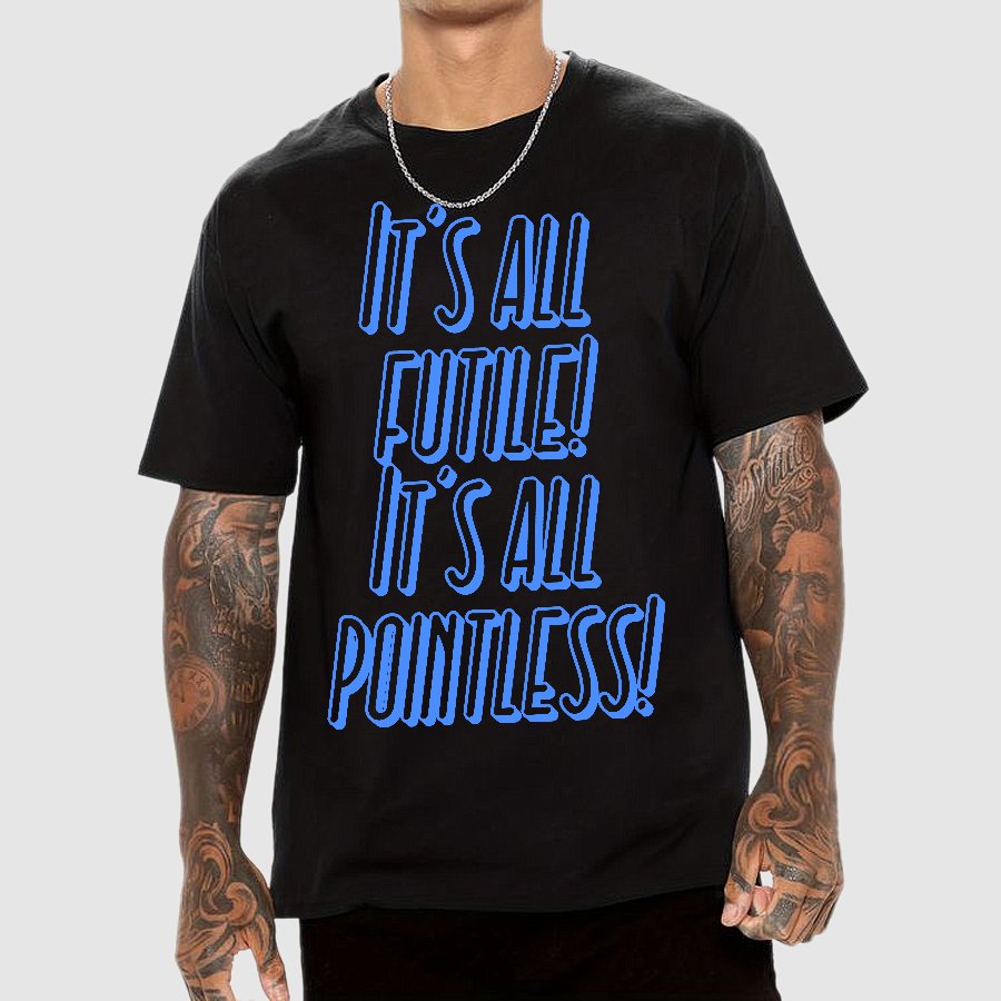 It’s All Futile! It’s All Pointless Geek T-Shirt