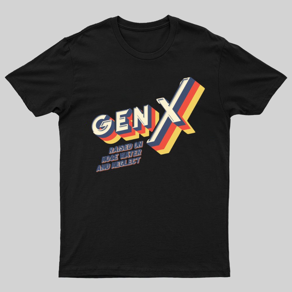 GEN X Raised On Hose Water And Neglect Nerdy T-Shirt