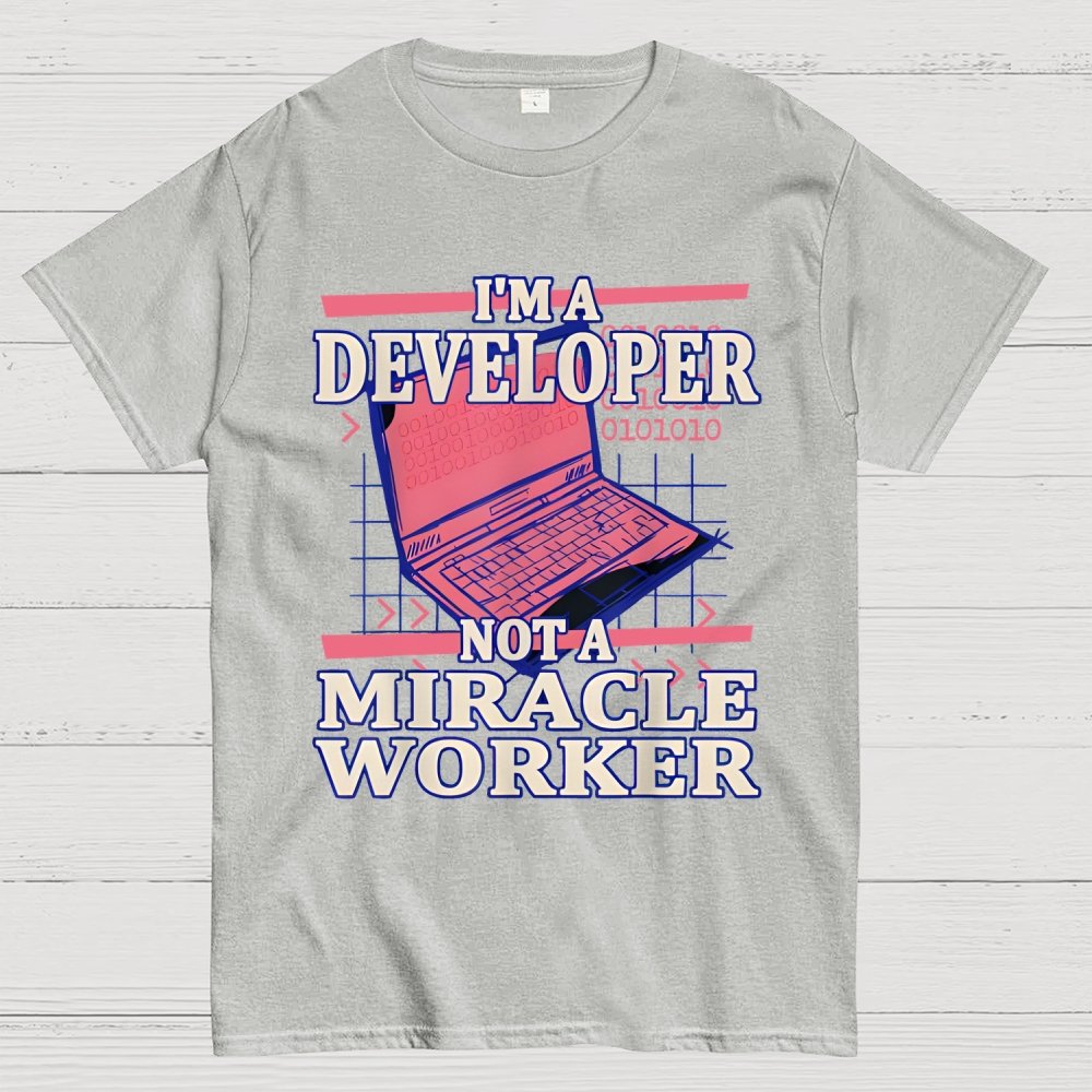 I’m A Developer, Not A Miracle Worker! Geek T-Shirt