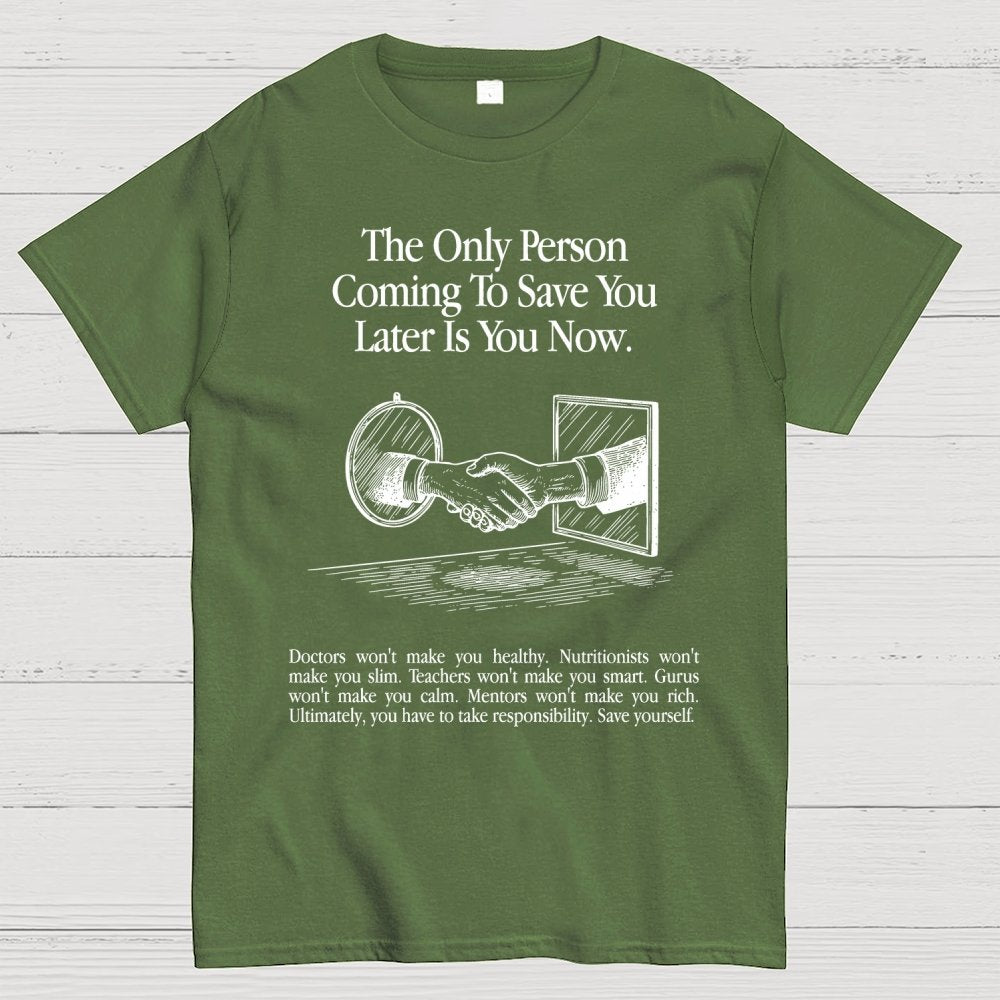 the only person coming to save you later is you now. Geek T-Shirt