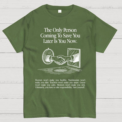 the only person coming to save you later is you now. Geek T-Shirt