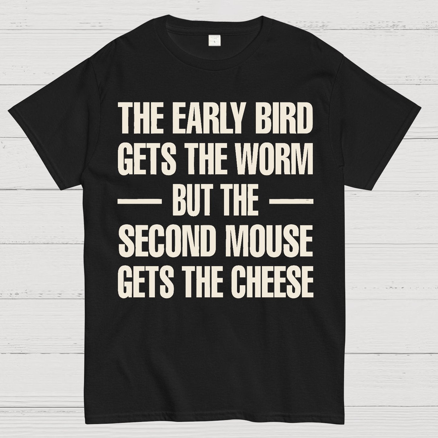 The early bird gets the worm... but the second mouse gets the cheese. Geek T-Shirt