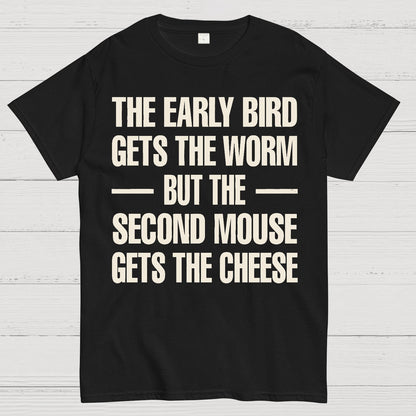 The early bird gets the worm... but the second mouse gets the cheese. Geek T-Shirt