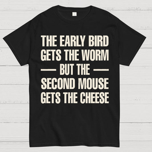 The early bird gets the worm... but the second mouse gets the cheese. Geek T-Shirt