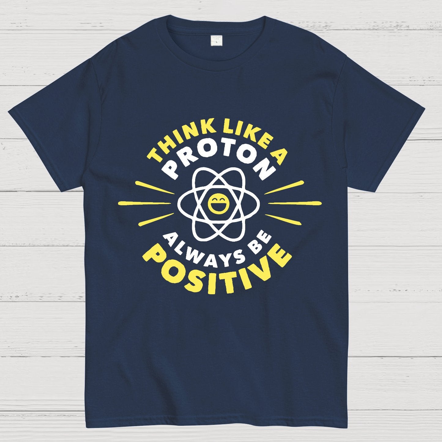 Think Like a Proton - Always be Positive Geeky T-Shirt