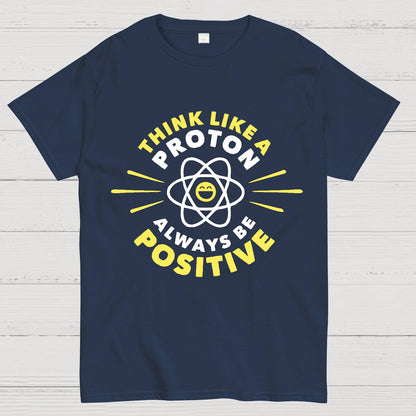 Think Like a Proton - Always be Positive Geeky T-Shirt