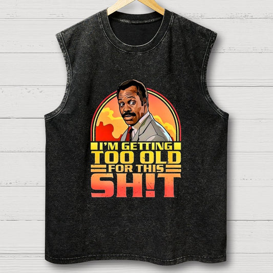 I'm Getting Too Old For This Sh*t Vintage Distressed Washed Tank