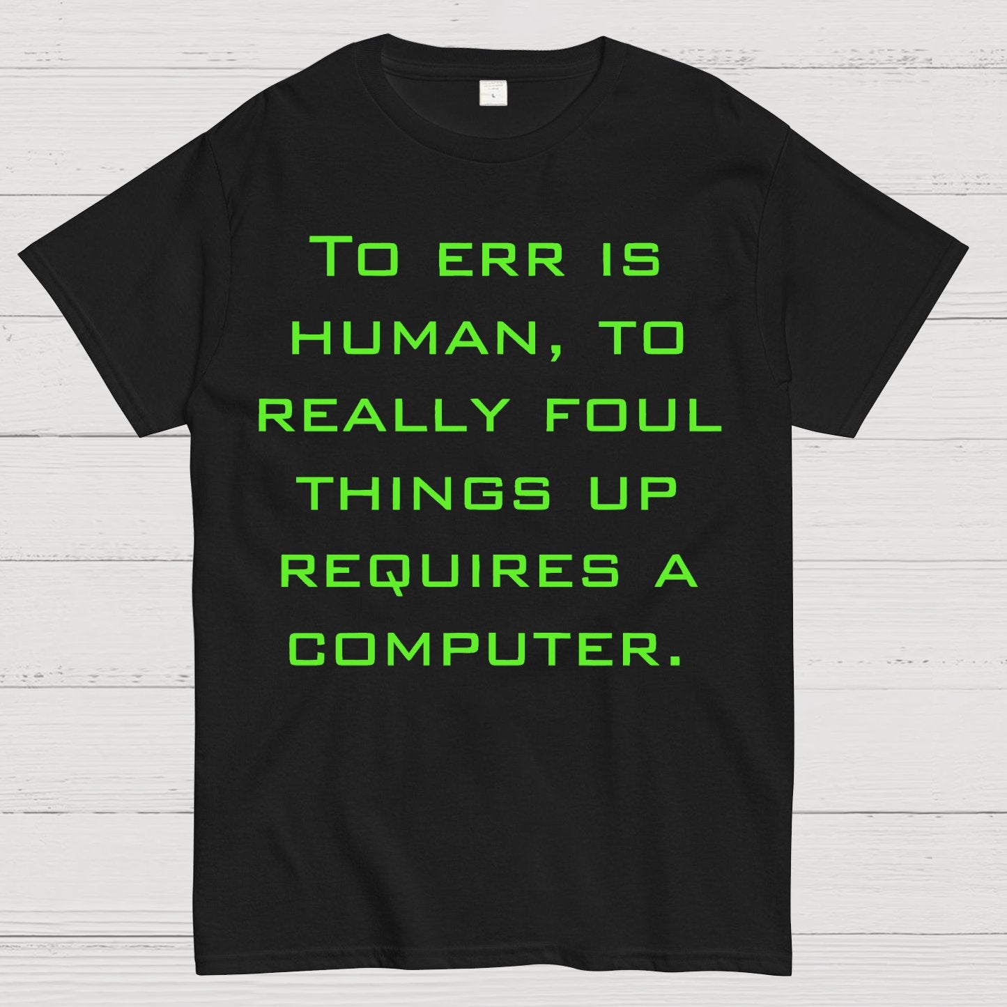 To Err Is Human, To Really Foul Things Up Requires A Computer Geek T-Shirt
