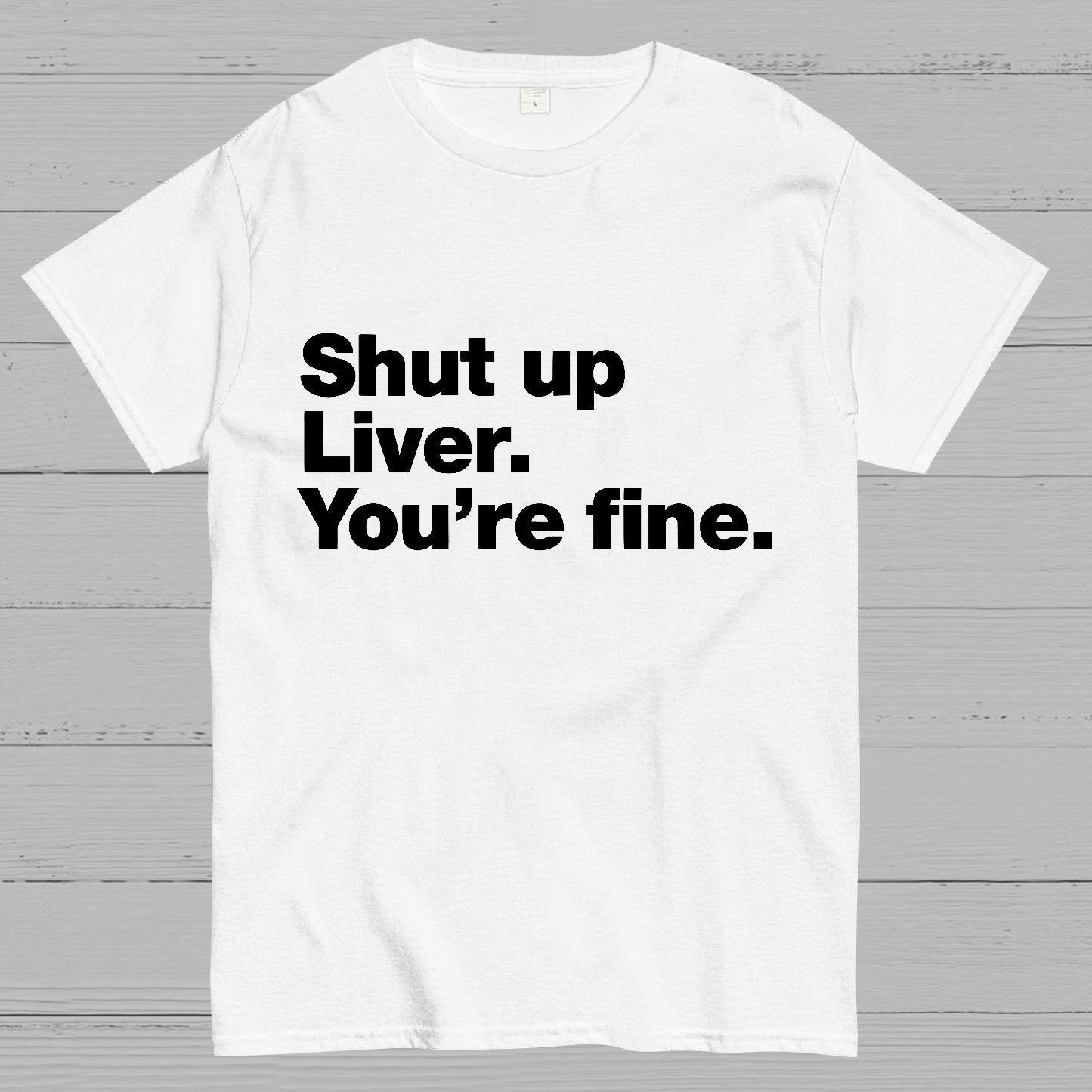Shut up Liver. You're fine Geeky T-Shirt