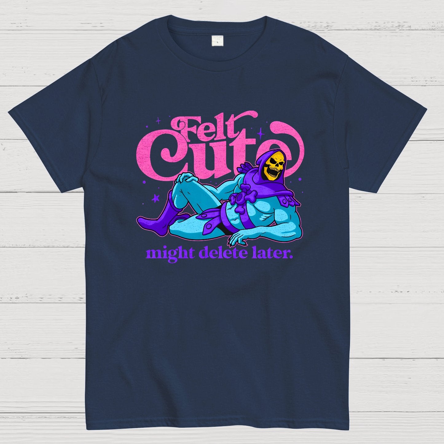 Felt Cute Might Delete Later Geek T-Shirt