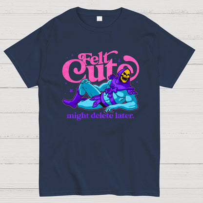 Felt Cute Might Delete Later Geek T-Shirt