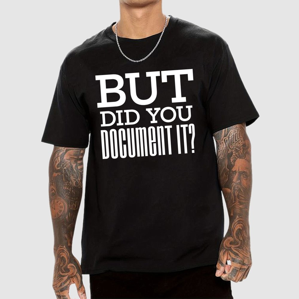 But Did You Document it？Geek T-Shirt