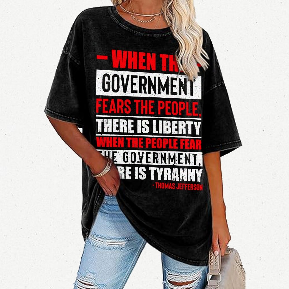 When The Government Fears The People, There Is Liberty. When The People Fear The Government, There Is Tyranny Vintage Distressed T-shirt