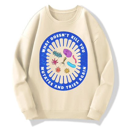 What Doesn’t Kill You Mutates And Tries Again Geek Cotton Sweatshirt