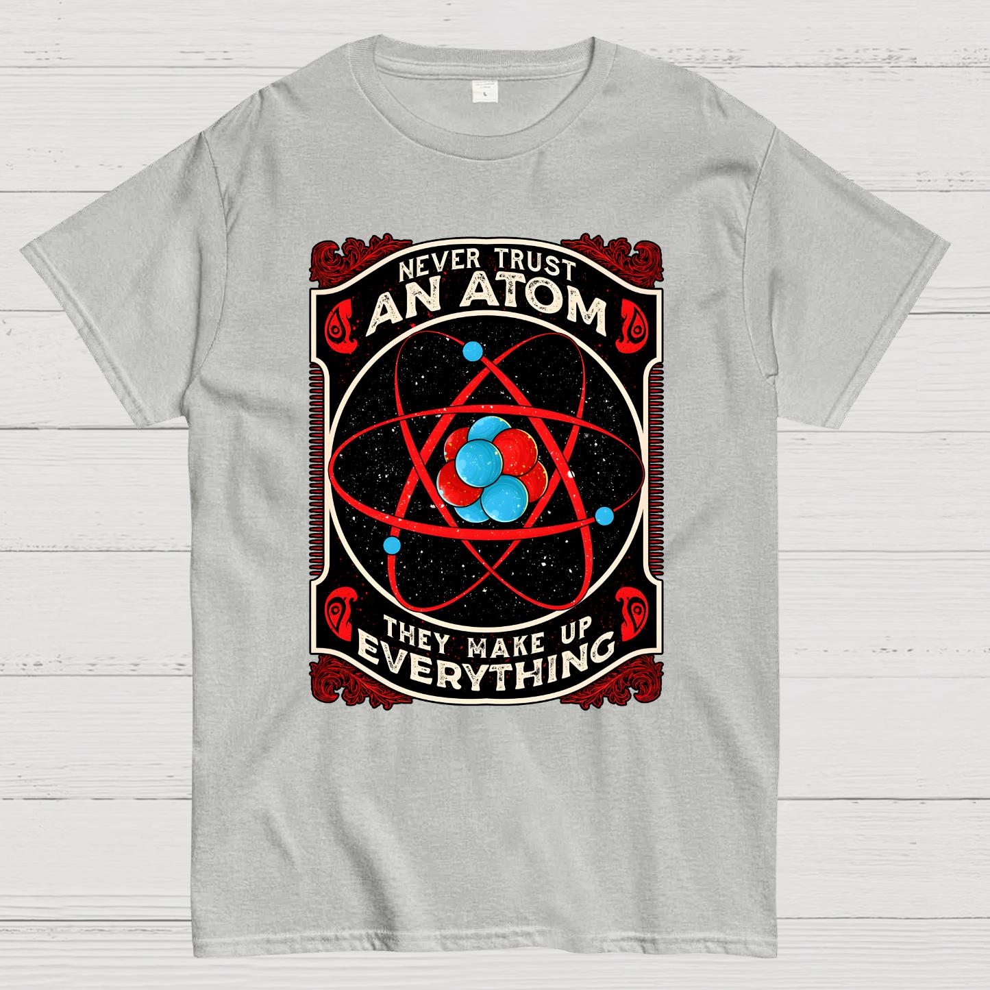 Never Trust An Atom, They Make Up Everything Big Bang Geek T-Shirt