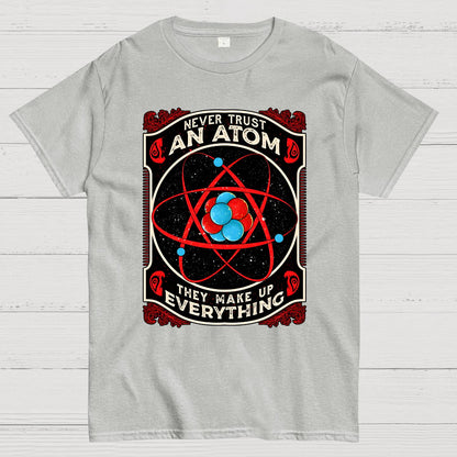 Never Trust An Atom, They Make Up Everything Big Bang Geek T-Shirt