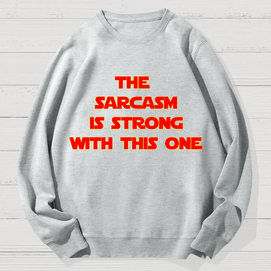 The Sarcasm Is Strong With This One Geek Cotton Sweatshirt