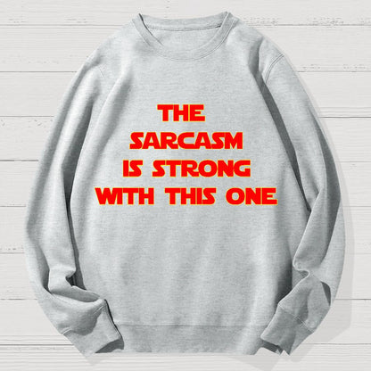 The Sarcasm Is Strong With This One Geek Cotton Sweatshirt