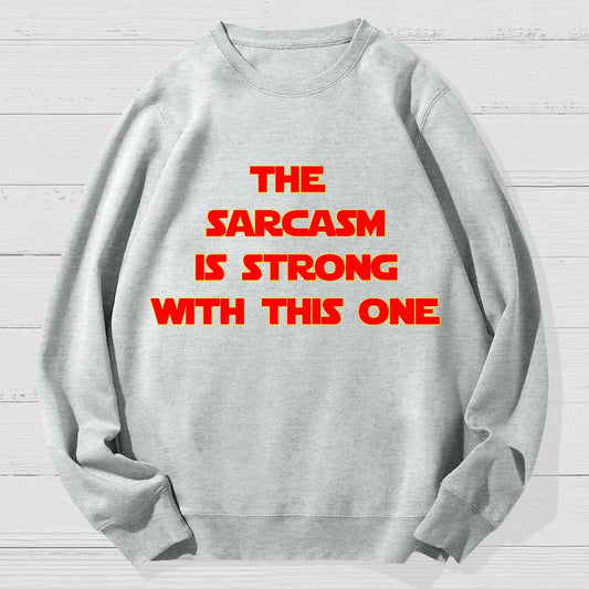 The Sarcasm Is Strong With This One Geek Cotton Sweatshirt