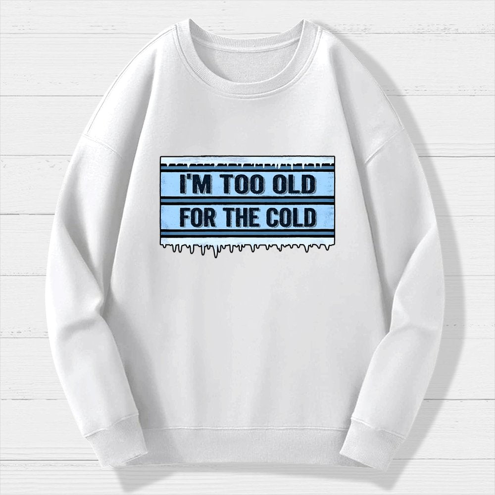 Too Old For The Cold Geek Cotton Sweatshirt