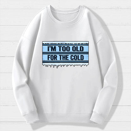 Too Old For The Cold Geek Cotton Sweatshirt